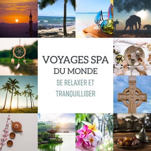 Voyages spa du monde - Se relaxer et tranquilliser, Musique relaxante du monde entier - Bien-être Spa Musique Collection