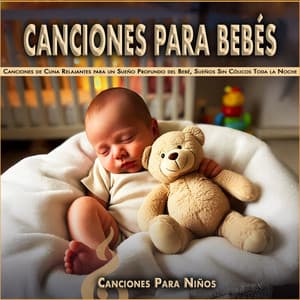 Canciones para Bebés: Canciones de Cuna Relajantes para un Sueño Profundo del Bebé, Sueños Sin Cólicos Toda la Noche - Canciones Para Niños