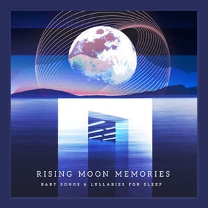 Rising Moon Memories - Baby Songs & Lullabies For Sleep
