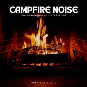 Campfire Noise for Unwinding and Repetition - Fireplace Studio
