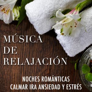 Música de Relajación para Noches Romanticas para Calmar la Ira, la Ansiedad y el Estrés - Musica Relajante