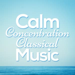 Calm Concentration Classical Music - Concentration Music Ensemble