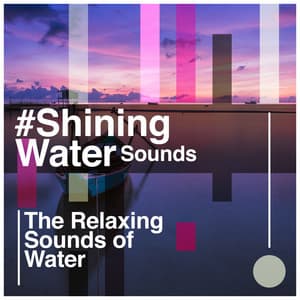 #Shining Water Sounds - The Relaxing Sounds of Water
