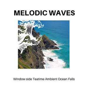 Melodic Waves - Window side Teatime Ambient Ocean Falls - Calm Music