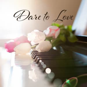 Dare to Love: Romantic Solo Piano, The Most Gentle Love Instrumental - Romantic Love Songs Academy
