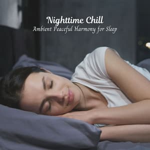 Nighttime Chill: Ambient Peaceful Harmony for Sleep - Instant Relax