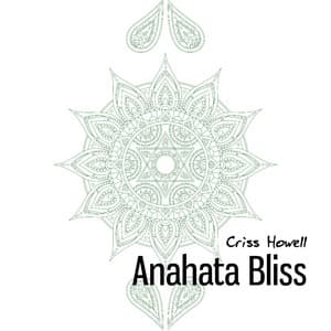 Anahata Bliss: Morning Meditation Healing Tunes for the Heart Chakra, Transcend Negative Thoughts & Fears - Criss Howell
