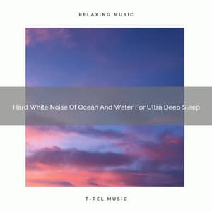Hard White Noise Of Ocean And Water For Ultra Deep Sleep - Dreamy White Noise