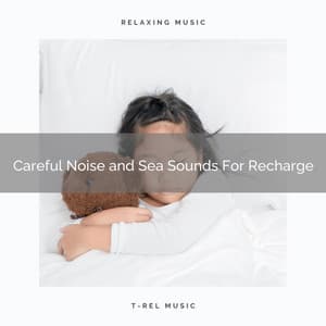 Careful Noise and Sea Sounds For Recharge - Zen Sounds