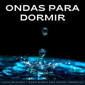 Ondas Para Dormir: Lluvia Relajante Y Ruido Blanco Para Noches Tranquilas - Terapia del sueño con ruido blanco