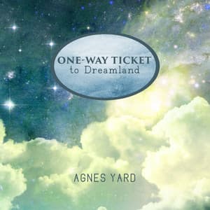 One-Way Ticket to Dreamland: Music for Calm Nigh, Going to Sleep Fast and Waking Up Refreshed, Dreaming All Night - Agnes Yard