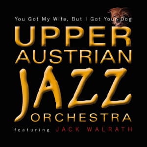 You Got My Wife, But I Got Your Dog - The Upper Austrian Jazz Orchestra