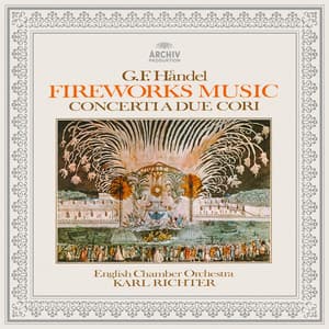 Handel: Music for the Royal Fireworks, Concerti a due cori Nos. 2 & 3 - George Frideric Handel