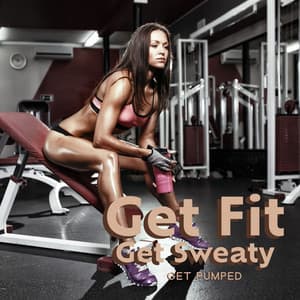 Get Fit, Get Sweaty, Get Pumped: Gym Motivational Music - DJ EDM Workout