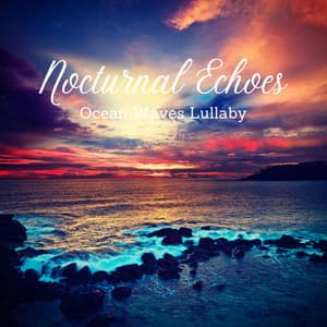 Nocturnal Echoes: Ocean Waves Lullaby - Sleeping Ocean Waves