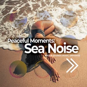 Peaceful Moments: Sea Noise - Water Sounds Music Universe