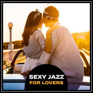 Sexy Jazz for Lovers – Very Best Background for Sensual Moments, Climatic Atmosphere, High Testosterone - Sexy Lovers Music Collection
