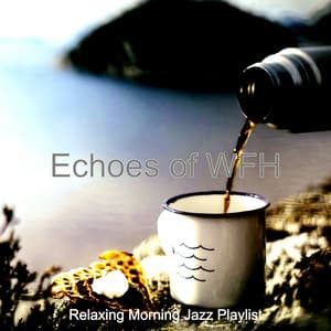 Echoes of WFH - Relaxing Morning Jazz Playlist