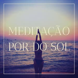 Meditação por do Sol: Música Meditação Espiritual com Mantras Poderosos de Cura e Proteção - Meditação Yoga