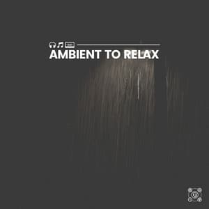 Ambient to Relax - Ambient Music Therapy