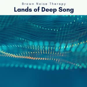 2 0 2 2: Lands of Deep Song - Brown Noise Therapy