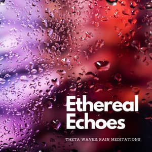Ethereal Echoes: Theta Waves, Rain Meditations - Blissful Dreams