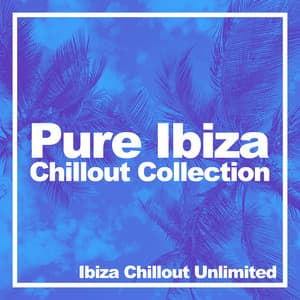 Pure Ibiza Chillout Collection - Ibiza Chillout Unlimited