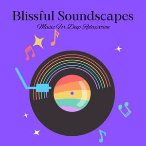 Blissful Soundscapes: Music For Deep Relaxation - Ambient Music Bliss