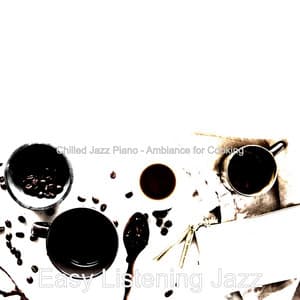 Chilled Jazz Piano - Ambiance for Cooking - Easy Listening Jazz