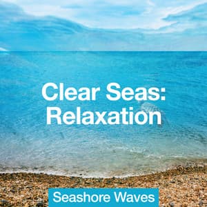 Clear Seas: Relaxation - Seashore Waves