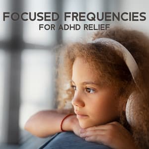 Focused Frequencies for ADHD Relief - Improving Concentration Music Zone