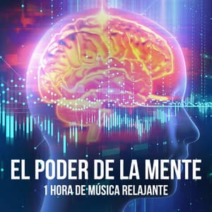 El Poder de la Mente: 1 Hora de Música Relajante para Cambiar Tu Vida Instantáneamente - New Age Relajación Science