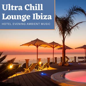 Ultra Chill Lounge Ibiza: Hotel Evening Ambient Music - Cafe Chillout de Ibiza