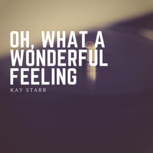 Oh, What a Wonderful Feeling - Kay Starr