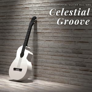 Celestial Groove: Healing Guitar Music - Instrumental Guitar Masters