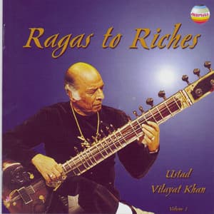 Ragas To Riches, Vol. 1 - Ustad Vilayat Khan