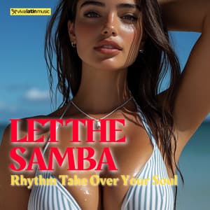 Let the Samba Rhythm Take Over Your Soul - Viva Latin Music