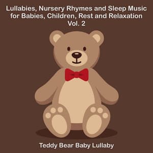 Lullabies, Nursery Rhymes and Sleep Music for Babies, Children, Rest and Relaxation Vol. 2 - Teddy Bear Baby Lullaby