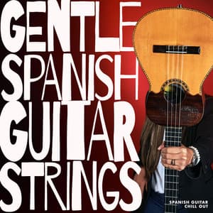 Gentle Spanish Guitar Strings - Spanish Guitar Chill Out