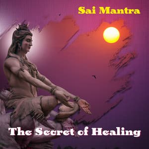 The Secret of Healing: Sound Vibrations for Spiritual Practices, Mantra, Meditation, Relief, Inner Peace, as Well as Physical and Mental Relaxation - Sai Mantra