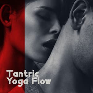 Tantric Yoga Flow: Kundalini Awakening with Tantric Sex, Sexual Healing Music, Pleasure Boost - Tantric Sex Background Music Experts