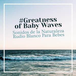 #Greatness of Baby Waves - Sonidos de la Naturaleza Rudio Blanco Para Bebes