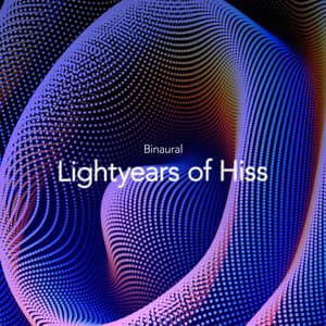 Lightyears of Hiss - Binaural