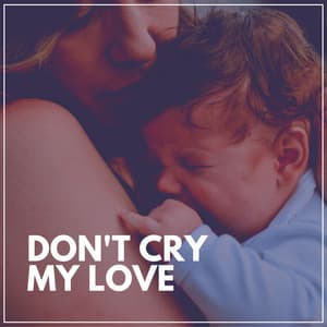 Don't Cry My Love - Bright Baby Lullabies