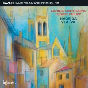 Bach: Piano Transcriptions, Vol. 10 – Saint-Saëns & Philipp - Johann Sebastian Bach