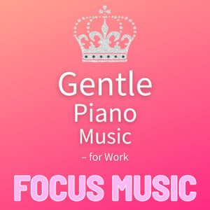 Gentle Piano Music - for Work - Focus Music