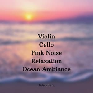 Violin, Cello Music, Pink Noise Relaxation, Ocean Ambiance - Nature Hertz