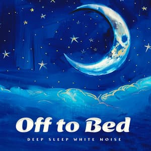 Off to Bed - Deep Sleep White Noise