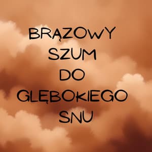 Brązowy szum do glębokiego snu - Brązowy szum do glębokiego snu
