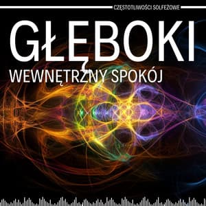 Głęboki Wewnętrzny Spokój - Częstotliwości Solfeżowe
